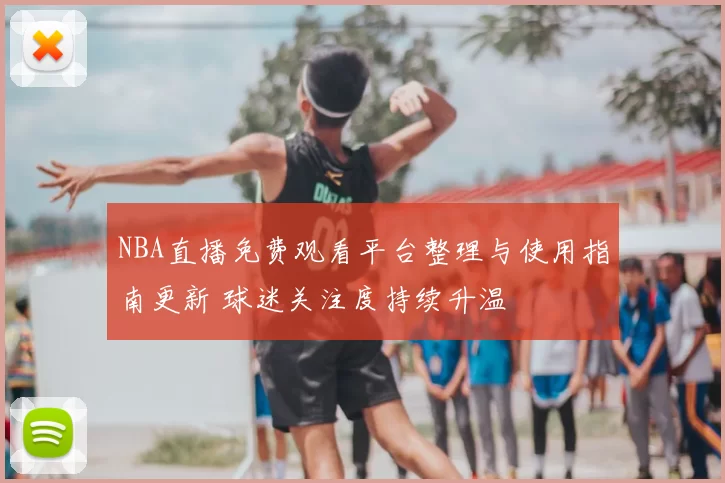 NBA直播免费观看平台整理与使用指南更新 球迷关注度持续升温
