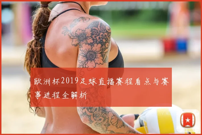 欧洲杯2019足球直播赛程看点与赛事进程全解析