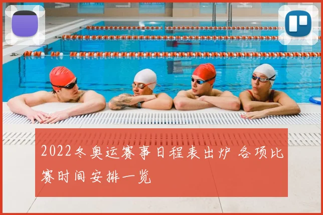 2022冬奥运赛事日程表出炉 各项比赛时间安排一览