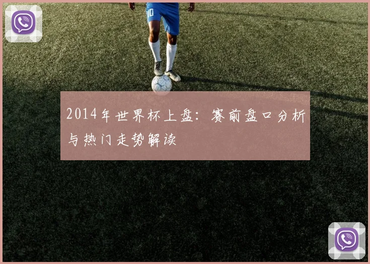 2014年世界杯上盘:赛前盘口分析与热门走势解读